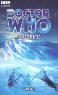 Lloyd Rose — Doctor Who: The Algebra Of Ice (Doctor Who S.)