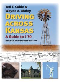 Cable, Ted T.;Maley, Wayne A — Driving across Kansas: a guide to I-70