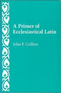 John F. Collins — A Primer of Ecclesiastical Latin