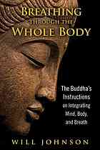 Gautama Buddha.; Johnson, Will; Gautama Buddha — Breathing through the whole body : the Buddha’s instructions on integrating mind, body, and breath
