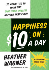 Heather Wagner — Happiness on $10 a Day: A Recession-Proof Guide