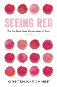 Kirsten Karchmer — Seeing Red: The One Book Every Woman Needs to Read. Period.
