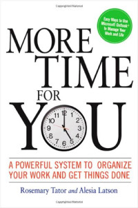 Rosemary Tator, Alesia Latson — More Time for You - A Powerful System to Organize Your Work and Get Things Done