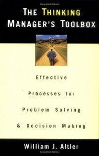 William J. Altier — The Thinking Manager's Toolbox: Effective Processes for Problem Solving and Decision Making