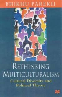 Bhikhu Parekh — Rethinking Multiculturalism: Cultural Diversity and Political Theory