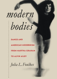 Julia L. Foulkes — Modern Bodies: Dance and American Modernism from Martha Graham to Alvin Ailey