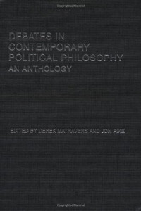 Derek Matravers, Jonathan Pike — Debates in Contemporary Political Philosophy: An Anthology