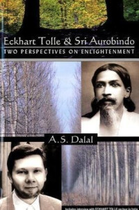 A.S. Dalal — Eckhart Tolle & Sri Aurobindo: Two Perspectives on Enlightenment