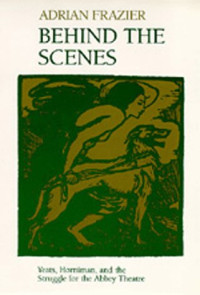 Adrian Frazier — Behind the Scenes - Yeats, Horniman, and the Struggle for the Abbey Theatre (New Historicism)