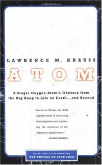 Lawrence M. Krauss — Atom - A Single Oxygen Atoms Journey from the Big Bang to Life on Earth...and Beyond (2001)