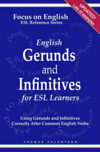 Thomas Celentano — English Gerunds and Infinitives for ESL Learners: Using Gerunds and Infinitives Correctly After Common English Verbs