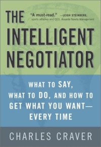 Charles Craver — The intelligent negotiator: what to say, what to do, how to get what you want—every time