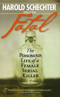 Harold Schechter — Fatal : The Poisonous Life of a Female Serial Killer (Jane Toppan)