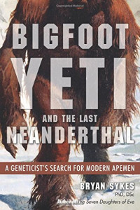 Sykes, Bryan — Bigfoot, yeti, and the last Neanderthal : a geneticist's search for modern apemen