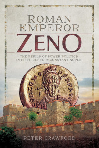 Peter Crawford — Roman Emperor Zeno: The Perils of Power Politics in Fifth-century Constantinople
