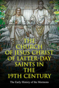 Charles River Editors — The Church of Jesus Christ of Latter-day Saints in the 19th Century: The Early History of the Mormons