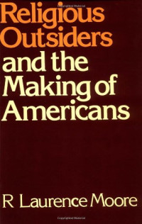 R. Laurence Moore — Religious Outsiders and the Making of Americans