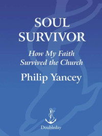 Yancey, Philip — Soul survivor: how thirteen unlikely mentors helped my faith survive the church