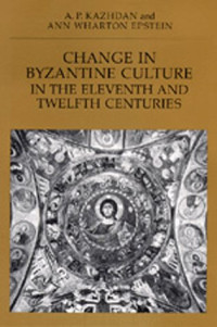 A. P. Kazhdan, Ann Wharton Epstein — Change in Byzantine Culture in the Eleventh and Twelfth Centuries