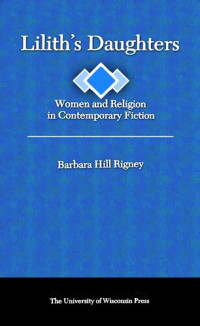 Barbara Hill Rigney — Lilith's Daughters: Women and Religion in Contemporary Fiction