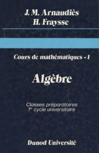 Arnaudiès J. M., Fraysse H. — Cours de mathematiques: Algèbre