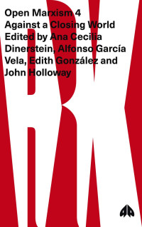 Ana Cecilia Dinerstein, Alfonso García Vela, Edith González, John Holloway — Open Marxism 4: Against a Closing World