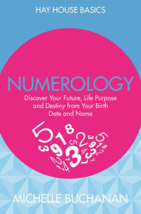 Michelle Buchanan — Numerology: Discover Your Future, Life Purpose and Destiny from Your Birth Date and Name