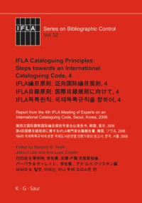 Barbara B. Tillett (editor); Jaesun Lee (editor); Ana Lupe Cristán (editor) — IFLA Cataloguing Principles: Steps towards an International Cataloguing Code, 4: Report from the 4th IFLA Meeting of Experts on an International Cataloguing Code, Seoul, Korea, 2006