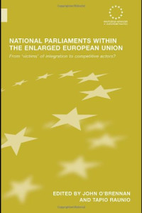 O'Brennan Rauni — National Parliaments within the Enlarged European Union: From victims of integration to competitive actors? (Routledge Advances in European Politics)