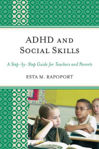 Esta M. Rapoport — ADHD and Social Skills: A Step-by-Step Guide for Teachers and Parents