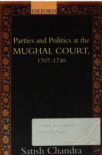 Satish Chandra — Parties and Politics at the Mughal Court, 1707-1740