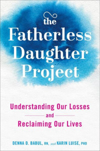 Denna Babul RN; Karin Luise — The Fatherless Daughter Project: Understanding Our Losses and Reclaiming Our Lives