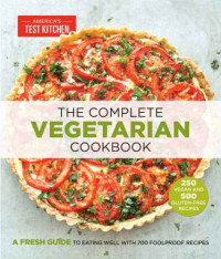 The Editors at America's Test Kitchen — The Complete Vegetarian Cookbook: A Fresh Guide to Eating Well with 700 Foolproof Recipes