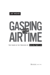 Mohr, Jay — Gasping for airtime: two years in the trenches of Saturday night live