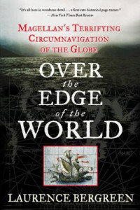 Laurence Bergreen — Over the Edge of the World: Magellan’s Terrifying Circumnavigation of the Globe
