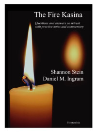 Shannon Stein; Daniel M. Ingram — The Fire Kasina : Questions and Answers on Retreat with Practice Notes and Commentary