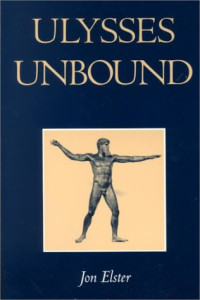 Jon Elster — Ulysses Unbound: Studies in Rationality, Precommitment, and Constraints