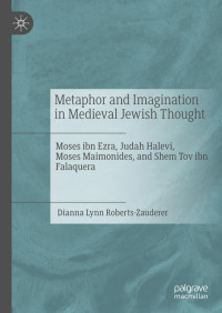 Dianna Lynn Roberts-Zauderer — Metaphor and Imagination in Medieval Jewish Thought: Moses ibn Ezra, Judah Halevi, Moses Maimonides, and Shem Tov ibn Falaquera