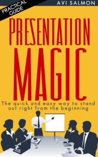 Avi Salmon — PRESENTATION MAGIC: The quick and easy way to stand out right from the beginning