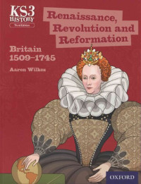 Aaron Wilkes — Key Stage 3 History by Aaron Wilkes: Renaissance, Revolution and Reformation: Britain 1509-1745 Student Book (KS3 History by Aaron Wilkes Third Edition)