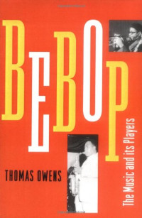 Thomas Owens — Bebop: The Music and Its Players