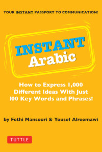 Fethi Mansouri, Dr.;Yousef Alreemawi — Instant Arabic: How To Express 1,000 Different Ideas With Just 100 Key Words And Phrases! (Arabic Phrasebook{Rpara}