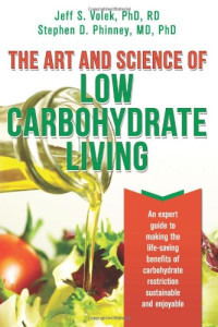 Stephen D. Phinney, Jeff S. Volek — The Art and Science of Low Carbohydrate Living