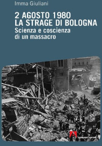 Imma Giuliani — 2 agosto 1980, la strage di Bologna. Scienza e coscienza di un massacro