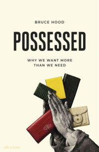 Bruce Hood — Possessed: Why We Want More Than We Need