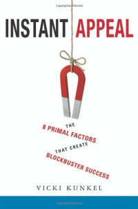 Vicki Kunkel — Instant Appeal: The 8 Primal Factors That Create Blockbuster Success