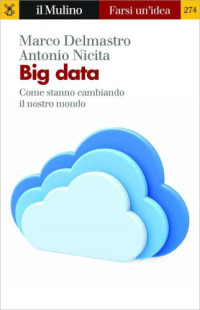 Marco Delmastro; Antonio Nicita — Big data. Come stanno cambiando il nostro mondo