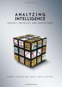 Roger Z. George, James B. Bruce — Analyzing Intelligence: Origins, Obstacles, and Innovations