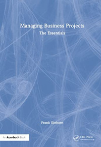 Frank Einhorn — Managing Business Projects: The Essentials