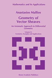 Anastasios Mallios — Geometry of Vector Sheaves: An Axiomatic Approach to Differential Geometry. Volume I: Vector Sheaves. General Theory